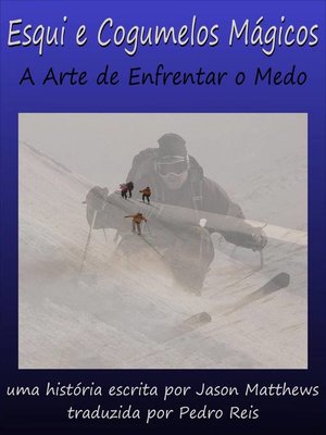 cover image of Esqui e Cogumelos Mágicos: A Arte de Enfrentar o Medo